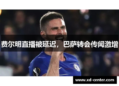 费尔明直播被延迟，巴萨转会传闻激增