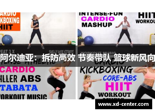 阿尔迪亚：拆防高效 节奏带队 篮球新风向