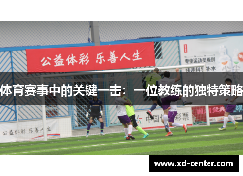 体育赛事中的关键一击：一位教练的独特策略
