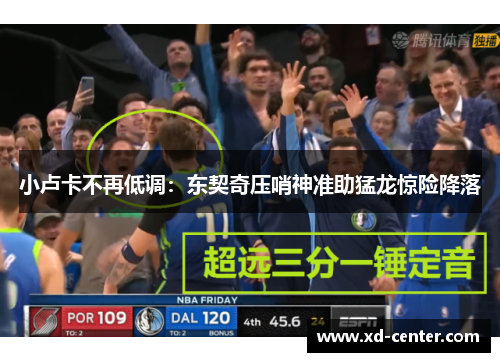 小卢卡不再低调：东契奇压哨神准助猛龙惊险降落